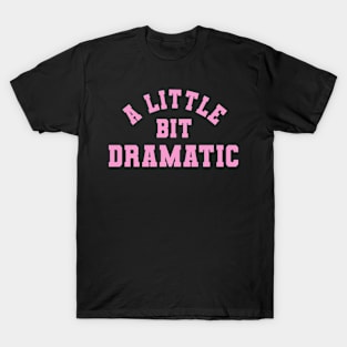 A Little bit Dramatic T-Shirt